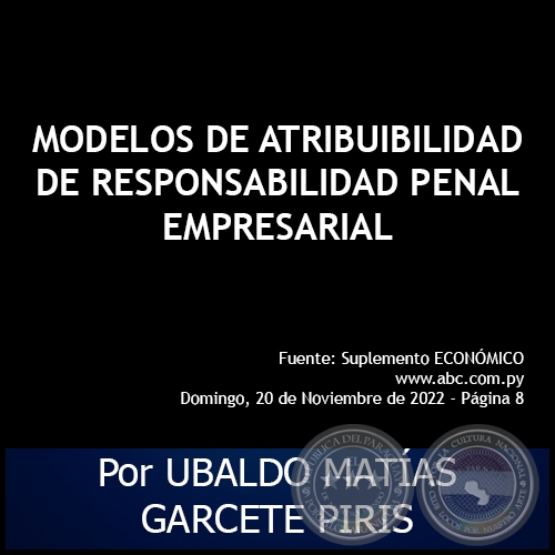 MODELOS DE ATRIBUIBILIDAD DE RESPONSABILIDAD PENAL EMPRESARIAL - Por UBALDO MATÍAS GARCETE PIRIS - Domingo, 20 de Noviembre de 2022
